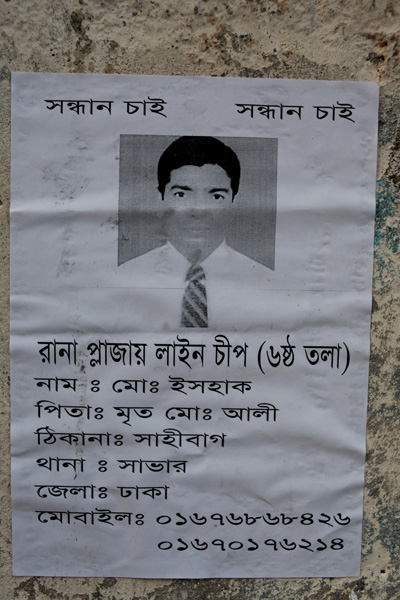 <p>SEEKING    SEEKING<br />Line Chief, Rana Plaza (6th floor)<br />NAME: Mo[hammad] Ishak<br />FATHER: Late Mo[hammad] Ali<br />ADDRESS: Shahibagh, THANA: Savar<br />DISTRICT:  Dhaka<br />MOBILE: 01676868426, 01670176214<br /><br /></p>