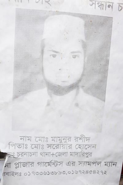 <p>SEEKING<br />NAME: Mo[hammad] Mamunur Rashid<br />FATHER: Mo[hammad] Sarowar Hossain<br />VILLAGE: Charnachona, THANA + DISTRICT: Madaripur<br />Sampleman in Rana Plaza garments*<br />[MO]BILE: 01733613893, 01672454272<br />* Although Rana Plaza housed 5 separate garment factories, people often clubbed them together as “Rana Plaza garments”; in Bangla, “garments” is a shorthand for garment factories.<br /><br /></p>