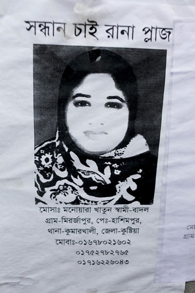 <p>SEEKING, RANA PLAZA<br />NAME: Mosa[mmat] Monowara Khatun<br />HUSBAND: Badal<br />VILLAGE: Mirzapur, POST OFFICE: Hashimpur<br />THANA: Kumarkhali, DISTRICT: Kushtia<br />MOBILE: 01678021602, 01752782765, 01716226043</p>