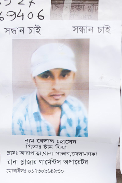 <p>SEEKING<br />NAME: Belal Hossain<br />FATHER: Chan Mian<br />VILLAGE: Arapara, THANA: Savar<br />DISTRICT: Dhaka<br />Operator in Rana Plaza Garments<br />MOBILE: 01730964930</p>